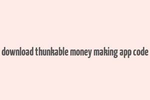 download thunkable money making app code