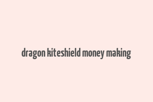 dragon kiteshield money making