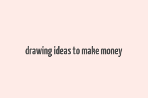 drawing ideas to make money