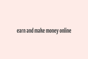 earn and make money online