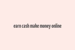 earn cash make money online