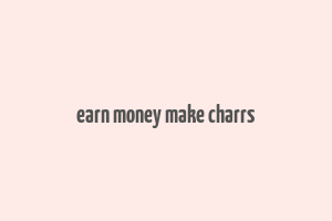 earn money make charrs