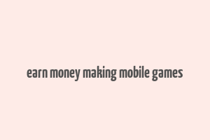 earn money making mobile games