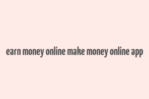 earn money online make money online app