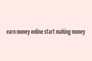 earn money online start making money