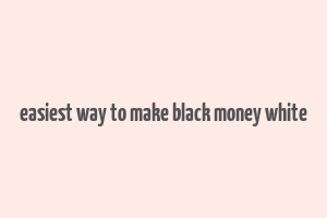 easiest way to make black money white