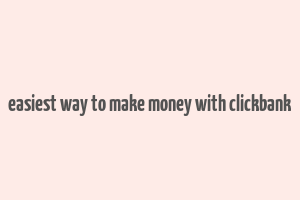 easiest way to make money with clickbank