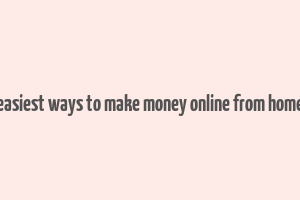 easiest ways to make money online from home