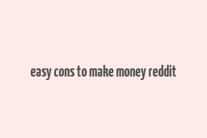 easy cons to make money reddit