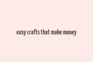 easy crafts that make money