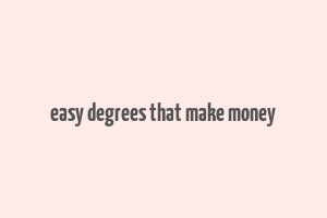 easy degrees that make money