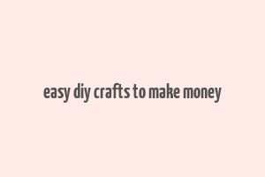 easy diy crafts to make money