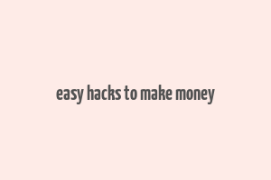 easy hacks to make money