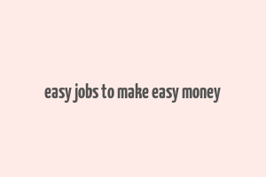 easy jobs to make easy money