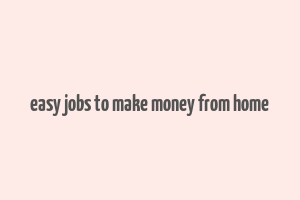 easy jobs to make money from home