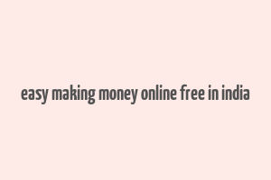 easy making money online free in india