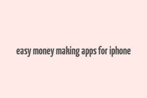 easy money making apps for iphone