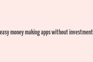 easy money making apps without investment