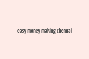 easy money making chennai