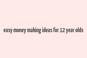 easy money making ideas for 12 year olds