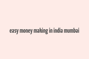 easy money making in india mumbai