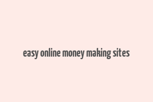 easy online money making sites