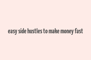 easy side hustles to make money fast