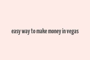 easy way to make money in vegas