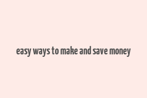 easy ways to make and save money