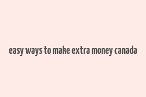 easy ways to make extra money canada