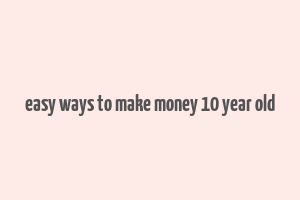 easy ways to make money 10 year old