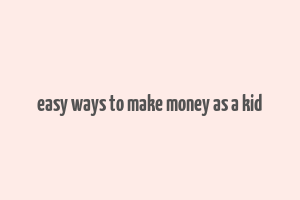 easy ways to make money as a kid