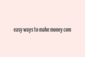 easy ways to make money com