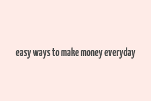 easy ways to make money everyday