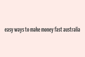 easy ways to make money fast australia