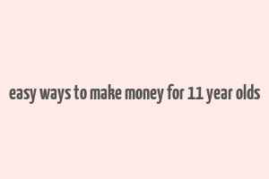 easy ways to make money for 11 year olds