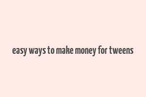 easy ways to make money for tweens