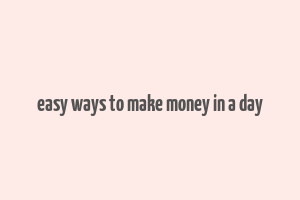 easy ways to make money in a day