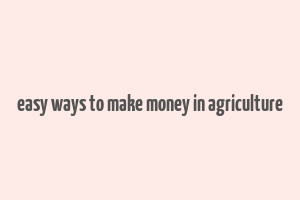 easy ways to make money in agriculture