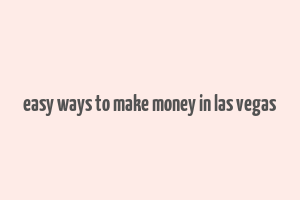 easy ways to make money in las vegas