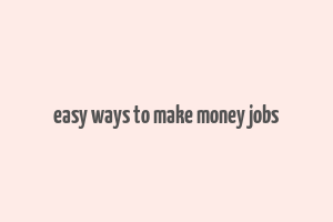 easy ways to make money jobs