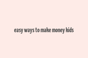 easy ways to make money kids