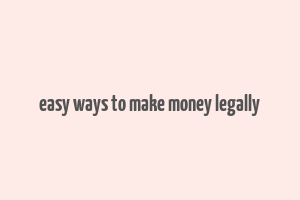 easy ways to make money legally