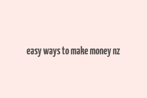 easy ways to make money nz