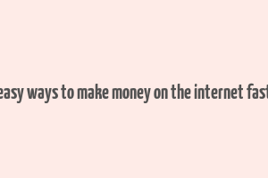 easy ways to make money on the internet fast