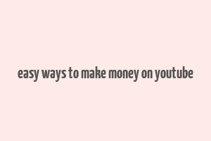 easy ways to make money on youtube