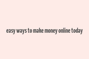 easy ways to make money online today