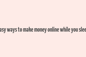 easy ways to make money online while you sleep