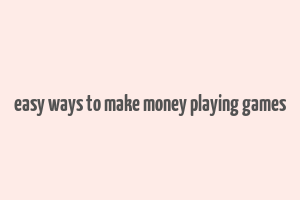 easy ways to make money playing games