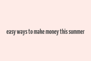 easy ways to make money this summer